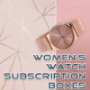 Womens Watch Subscription Boxes